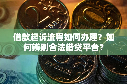 北京借款起诉流程如何办理？如何辨别合法借贷平台？
