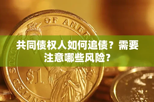 北京共同债权人如何追债？需要注意哪些风险？