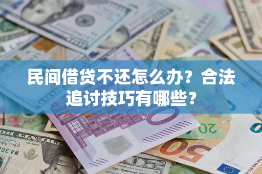 北京民间借贷不还怎么办？合法追讨技巧有哪些？