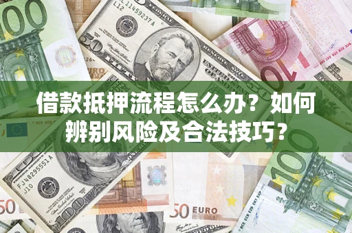 北京借款抵押流程怎么办？如何辨别风险及合法技巧？