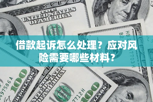 北京借款起诉怎么处理？应对风险需要哪些材料？