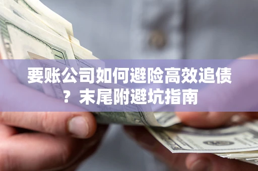 北京要账公司如何避险高效追债？末尾附避坑指南