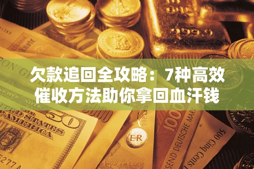 北京欠款追回全攻略：7种高效催收方法助你拿回血汗钱