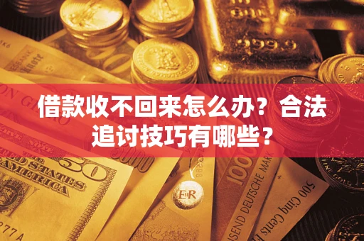 北京借款收不回来怎么办？合法追讨技巧有哪些？