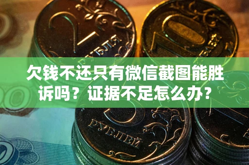 北京欠钱不还只有微信截图能胜诉吗？证据不足怎么办？