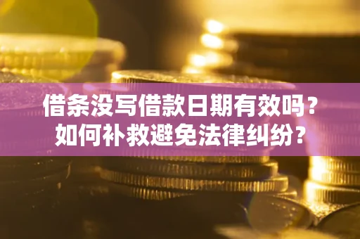 北京借条没写借款日期有效吗？如何补救避免法律纠纷？