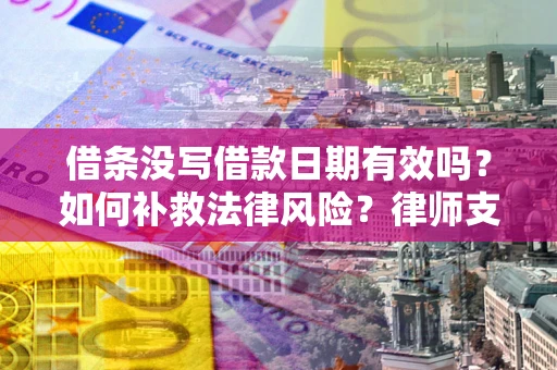 北京借条没写借款日期有效吗？如何补救法律风险？律师支招