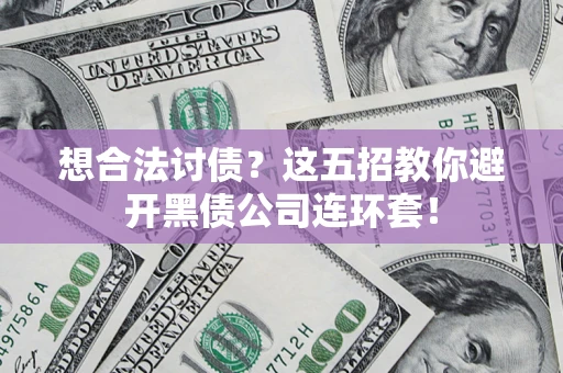 北京想合法讨债？这五招教你避开黑债公司连环套！