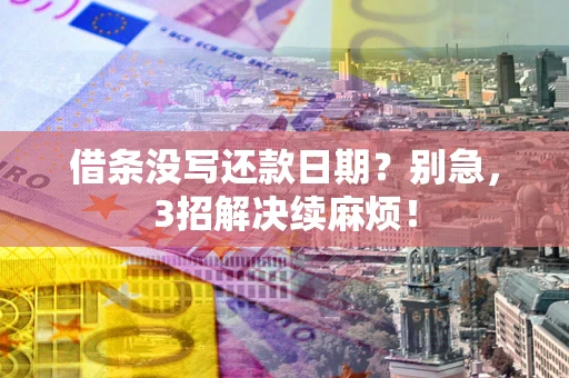 北京借条没写还款日期？别急，3招解决续麻烦！