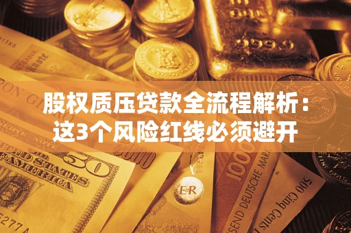 北京股权质压贷款全流程解析：这3个风险红线必须避开