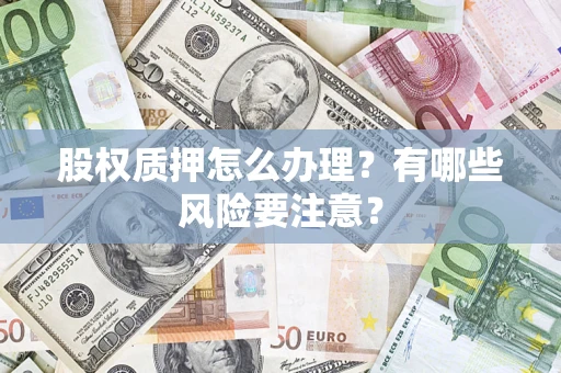北京股权质押怎么办理？有哪些风险要注意？