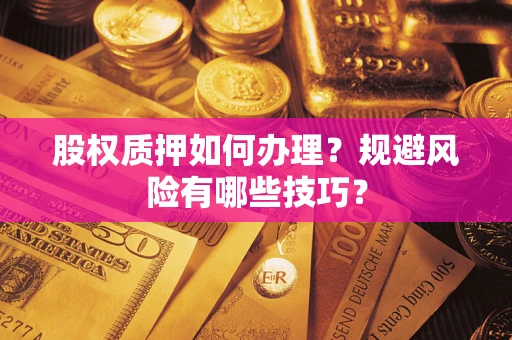 北京股权质押如何办理？规避风险有哪些技巧？