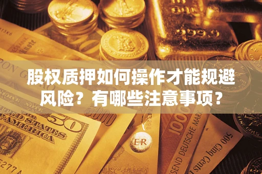 北京股权质押如何操作才能规避风险？有哪些注意事项？