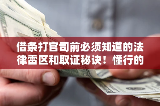 北京借条打官司前必须知道的法律雷区和取证秘诀！懂行的人已经留好这些证据