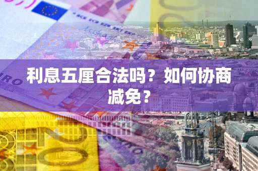 北京利息五厘合法吗？如何协商减免？