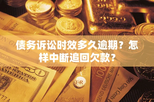 北京债务诉讼时效多久逾期？怎样中断追回欠款？