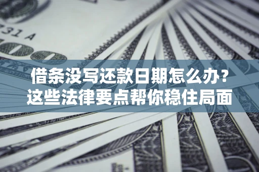 北京借条没写还款日期怎么办？这些法律要点帮你稳住局面