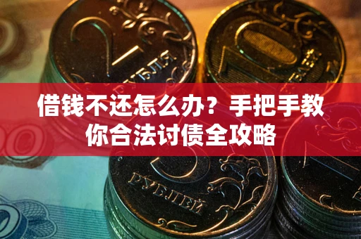 北京借钱不还怎么办？手把手教你合法讨债全攻略