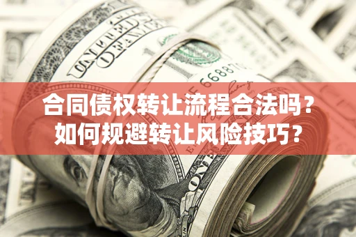 北京合同债权转让流程合法吗？如何规避转让风险技巧？