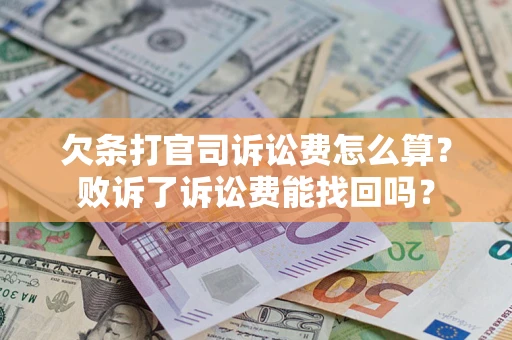 北京欠条打官司诉讼费怎么算？败诉了诉讼费能找回吗？