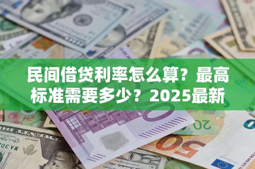 北京民间借贷利率怎么算？最高标准需要多少？2025最新避坑指南