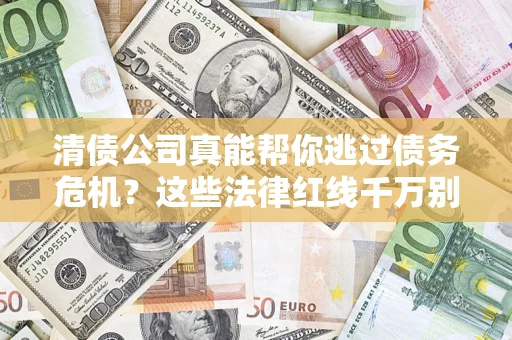 北京清债公司真能帮你逃过债务危机？这些法律红线千万别踩