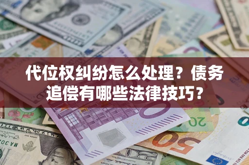 北京代位权纠纷怎么处理？债务追偿有哪些法律技巧？