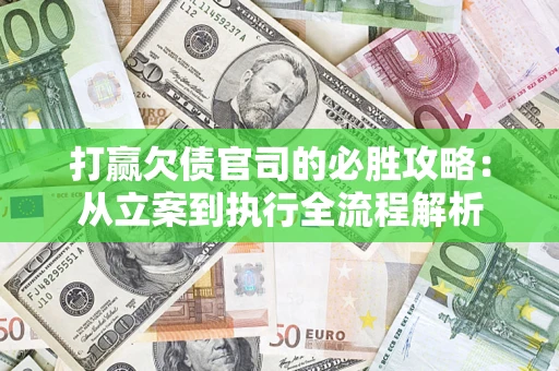 北京打赢欠债官司的必胜攻略：从立案到执行全流程解析