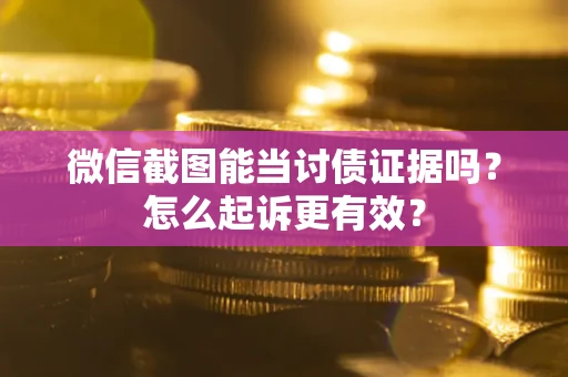 北京微信截图能当讨债证据吗？怎么起诉更有效？