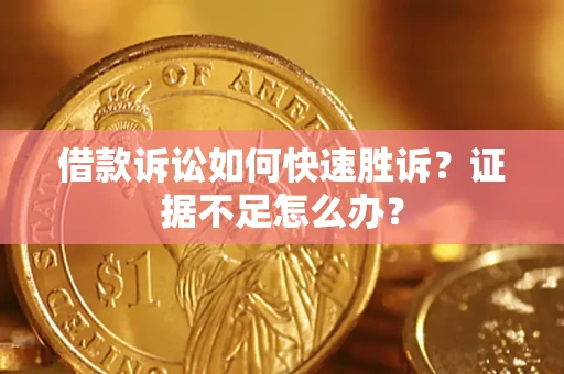 北京借款诉讼如何快速胜诉？证据不足怎么办？