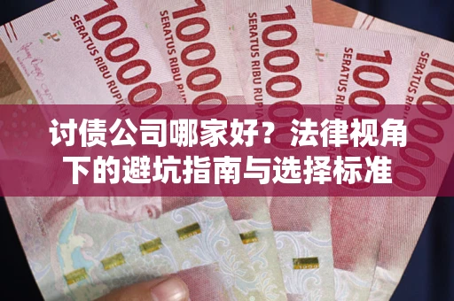 北京讨债公司哪家好？法律视角下的避坑指南与选择标准