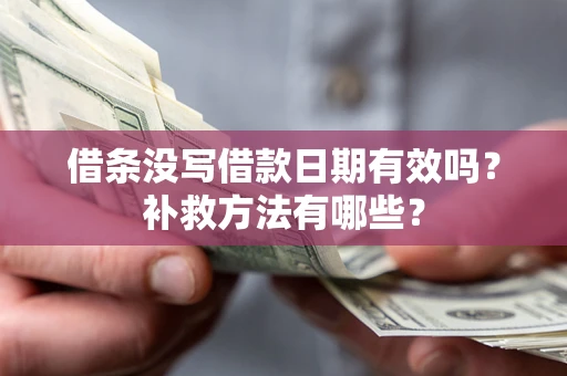 北京借条没写借款日期有效吗?补救方法有哪些? 北京借条没写借款日期有效吗?补救方法有哪些?