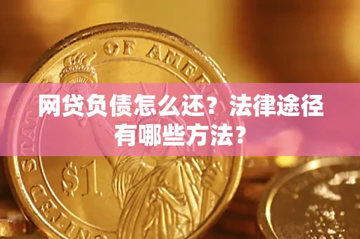 北京网贷负债怎么还？法律途径有哪些方法？