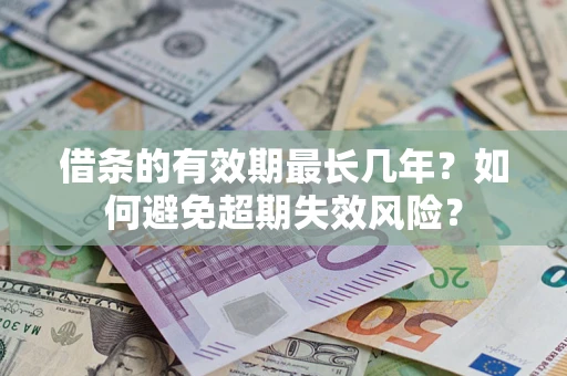 北京借条的有效期最长几年？如何避免超期失效风险？
