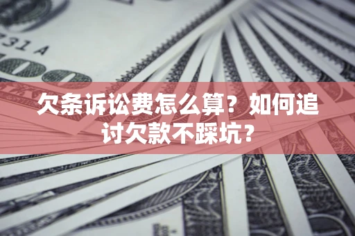 北京欠条诉讼费怎么算？如何追讨欠款不踩坑？