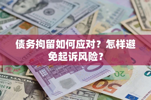 北京债务拘留如何应对？怎样避免起诉风险？