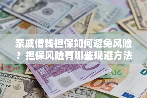 北京亲戚借钱担保如何避免风险？担保风险有哪些规避方法？