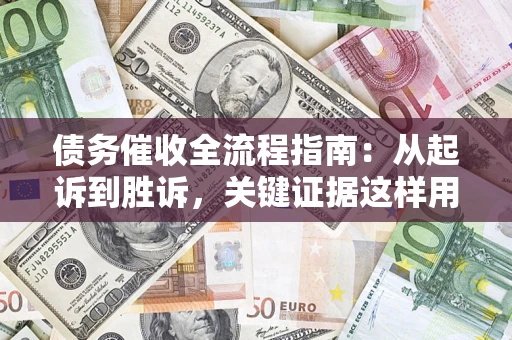 北京债务催收全流程指南：从起诉到胜诉，关键证据这样用