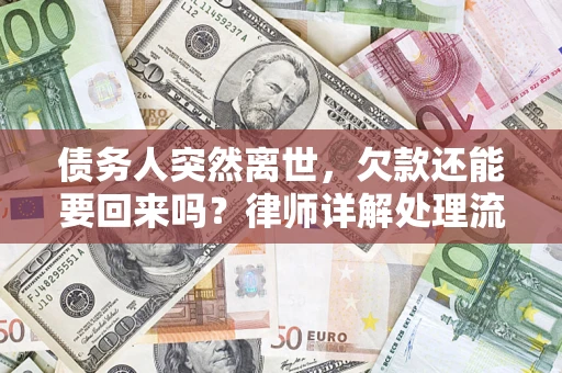 北京债务人突然离世，欠款还能要回来吗？律师详解处理流程