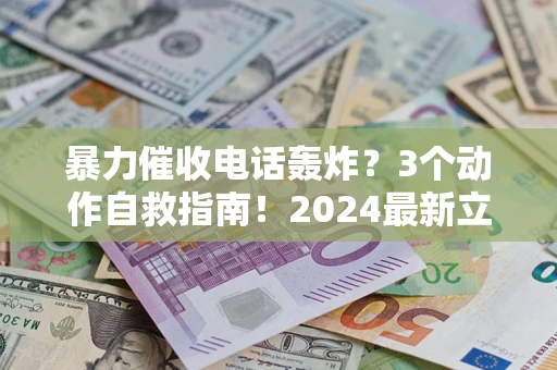 北京暴力催收电话轰炸？3个动作自救指南！2024最新立案标准全解析