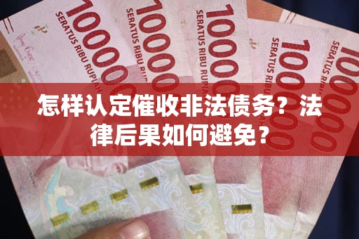 北京怎样认定催收非法债务？法律后果如何避免？