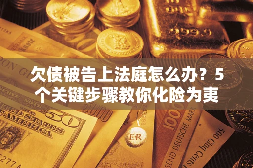 北京欠债被告上法庭怎么办？5个关键步骤教你化险为夷