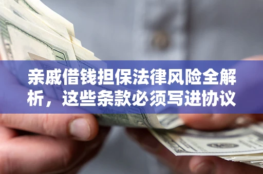 北京亲戚借钱担保法律风险全解析，这些条款必须写进协议