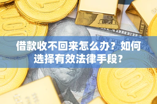 北京借款收不回来怎么办？如何选择有效法律手段？
