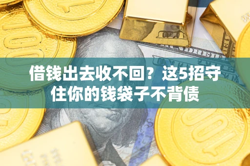 北京借钱出去收不回？这5招守住你的钱袋子不背债