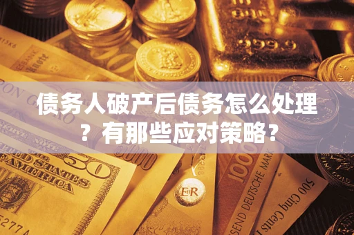 北京债务人破产后债务怎么处理？有那些应对策略？